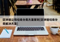 区块链公司垃圾分类方案策划[区块链垃圾分类解决方案]