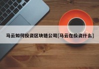 马云如何投资区块链公司[马云在投资什么]