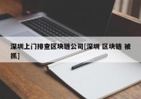 深圳上门排查区块链公司[深圳 区块链 被抓]