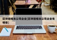 区块链相关公司企业[区块链相关公司企业有哪些]