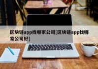 区块链app找哪家公司[区块链app找哪家公司好]