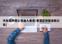 大批区块链公司涌入香港[香港区块链金融公司]