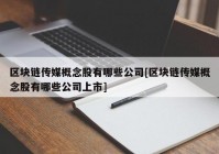 区块链传媒概念股有哪些公司[区块链传媒概念股有哪些公司上市]