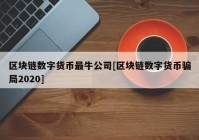 区块链数字货币最牛公司[区块链数字货币骗局2020]