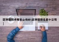 区块链技术哪家公司好[区块链排名前十公司]