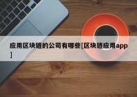 应用区块链的公司有哪些[区块链应用app]